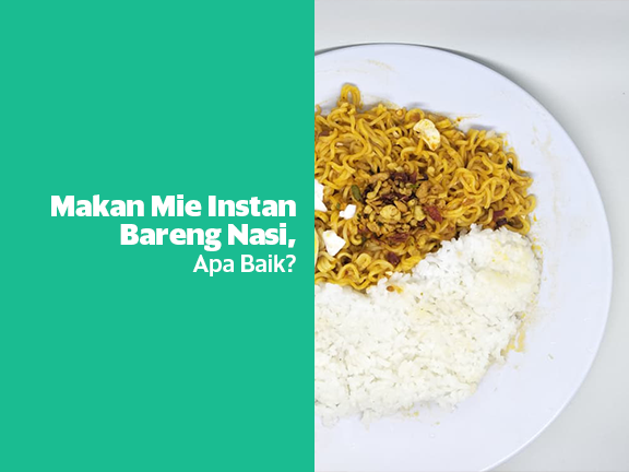 Makan Mie Instan Bareng Nasi, Apa Baik?